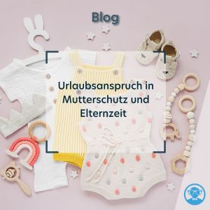 Urlaubsanspruch in Mutterschutz und Elternzeit